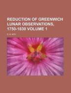 Reduction of Greenwich Lunar Observations, 1750-1830 Volume 1 di G. B. Airy edito da Rarebooksclub.com