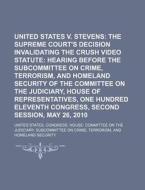 United States V. Stevens: The Supreme Court's Decision Invalidating The Crush Video Statute: Hearing Before The Subcommittee On Crime di United States Congressional House, United States Bureau of Census edito da Books Llc, Reference Series