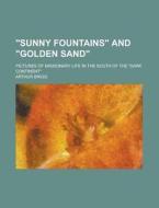 Sunny Fountains And Golden Sand; Pictures Of Missionary Life In The South Of The Dark Continent di Arthur Brigg edito da Rarebooksclub.com