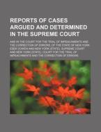 Reports of Cases Argued and Determined in the Supreme Court; And in the Court for the Trial of Impeachments and the Correction of Errors, of the State di Esek Cowen edito da Rarebooksclub.com
