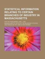 Statistical Information Relating to Certain Branches of Industry in Massachusetts; For the Year Ending June 1, 1855 di Massachusetts Office of State edito da Rarebooksclub.com