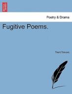 Fugitive Poems. di Trent Trevors edito da British Library, Historical Print Editions
