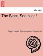The Black Sea pilot / di Edouard chevalier Taitbout de marigny, Frederick Hill edito da British Library, Historical Print Editions