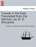 Travels in the East. Translated from the German, by W. E. Shuckard. di Constantin von Tischendorf, William Edward Shuckard edito da British Library, Historical Print Editions