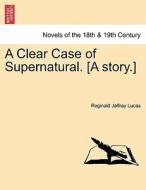 A Clear Case of Supernatural. [A story.] di Reginald Jaffray Lucas edito da British Library, Historical Print Editions