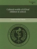 Cultural Worlds Of D/deaf Children In School. di Joseph Michael Valente edito da Proquest, Umi Dissertation Publishing