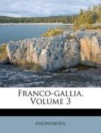 Franco-gallia, Volume 3 di Anonymous edito da Nabu Press
