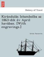 Kira´ndula´s Istambolba az 1863-dik e´v April hava´ban. [With engravings.] di Istva´n Jancsovics edito da British Library, Historical Print Editions