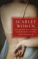 Scarlet Women: The Scandalous Lives of Courtesans, Concubines, and Royal Mistresses di Ian Graham edito da Thomas Dunne Books