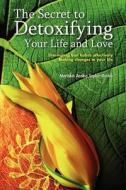 The Secret To Detoxifying Your Life And Love di Mariska Araba Taylor -Darko edito da Lulu.com