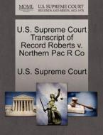 U.s. Supreme Court Transcript Of Record Roberts V. Northern Pac R Co edito da Gale Ecco, U.s. Supreme Court Records