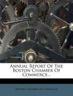 Annual Report Of The Boston Chamber Of Commerce... edito da Nabu Press