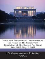 Views And Estimates Of Committees Of The House On The Concurrent Resolution Of The Budget For Fiscal Year 2010 edito da Bibliogov