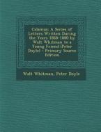 Calamus: A Series of Letters Written During the Years 1868-1880 by Walt Whitman to a Young Friend (Peter Doyle) di Walt Whitman, Peter Doyle edito da Nabu Press
