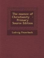 The Essence of Christianity di Ludwig Feuerbach edito da Nabu Press