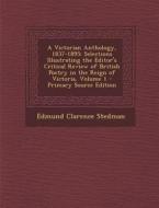 A   Victorian Anthology, 1837-1895: Selections Illustrating the Editor's Critical Review of British Poetry in the Reign of Victoria, Volume 1 - Primar di Edmund Clarence Stedman edito da Nabu Press