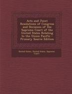 Acts and Joint Resolutions of Congress and Decisions of the Supreme Court of the United States Relating to the Union Pacific - Primary Source Edition edito da Nabu Press