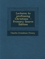 Lectures to Professing Christians di Charles Grandison Finney edito da Nabu Press