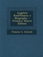 Angelica Kauffmann; A Biography di Frances a. Gerard edito da Nabu Press