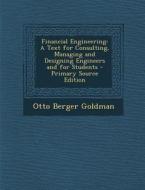 Financial Engineering: A Text for Consulting, Managing and Designing Engineers and for Students di Otto Berger Goldman edito da Nabu Press