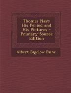 Thomas Nast: His Period and His Pictures - Primary Source Edition di Albert Bigelow Paine edito da Nabu Press