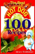 The Best Hot Dog 100 Recipes di Alexey Evdokimov edito da Lulu.com