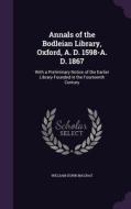Annals Of The Bodleian Library, Oxford, A. D. 1598-a. D. 1867 di William Dunn Macray edito da Palala Press