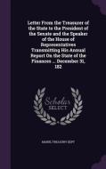 Letter From The Treasurer Of The State To The President Of The Senate And The Speaker Of The House Of Representatives Transmitting His Annual Report O di Maine edito da Palala Press