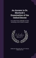 An Answer To Dr. Sherlock's Examination Of The Oxford Decree di William Sherlock, John Wallis edito da Palala Press
