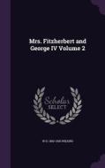 Mrs. Fitzherbert And George Iv Volume 2 di W H 1860-1905 Wilkins edito da Palala Press