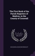 The First Book Of The Parish Registers Of Madron, In The County Of Cornwall di Eng Madron, George Brown Millett edito da Palala Press