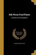 SILK WORM FOOD PLANTS di George Watson Oliver edito da WENTWORTH PR