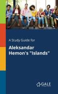 A Study Guide for Aleksandar Hemon's "Islands" di Cengage Learning Gale edito da Gale, Study Guides