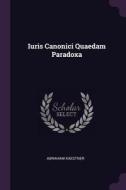 Iuris Canonici Quaedam Paradoxa di Abraham Kaestner edito da CHIZINE PUBN