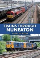 Trains Through Nuneaton di John Jackson edito da Amberley Publishing