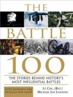 The Battle 100: The Stories Behind History's Most Influential Battles di Michael Lee Lanning edito da SOURCEBOOKS INC