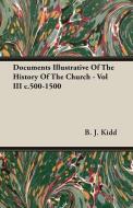 Documents Illustrative Of The History Of The Church - Vol III c.500-1500 di B. J. Kidd edito da Marton Press