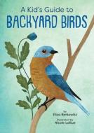 A Kid's Guide to Backyard Birds di Eliza Berkowitz edito da GIBBS SMITH PUB