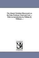 The Almost Christian Discovered; Or, the False Professor Tried and Cast. ... with an Introduction by William R. Williams di Matthew Mead edito da UNIV OF MICHIGAN PR