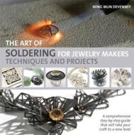 The Art of Soldering for Jewelry Makers: Techniques and Projects di Wing Mun Devenney edito da BES PUB