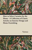 How to Select Curtains for the Home - A Collection of Classic Articles on Interior Design and Home Furnishing di Various edito da Hayne Press
