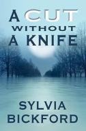 A Cut Without A Knife di Sylvia Bickford edito da Publishamerica