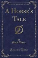 A Horse's Tale (classic Reprint) di Mark Twain edito da Forgotten Books