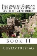 Pictures of German Life in the Xviith & Xviiith Centuries: Book II di Gustav Freytag edito da Createspace