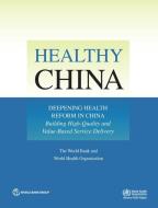Deepening Health Reform in China: Building High-Quality and Value-Based Service Delivery di The World Bank, World Health Organization edito da WORLD BANK PUBN