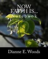 Now Faith Is... di Dianne E. Woods edito da Createspace