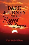 Dark Journey to a Ragged Dawn di Kay Mitchell Muse edito da Createspace
