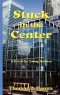 Stuck in the Center: A Novel for Young Readers di Thomas P. Hanna edito da Createspace