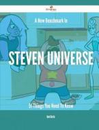 A New Benchmark In Steven Universe - 51 Things You Need To Know di Joan Garcia edito da Emereo Publishing