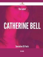 The Latest Catherine Bell Sensation - 55 Facts di Sara Jacobs edito da Emereo Publishing